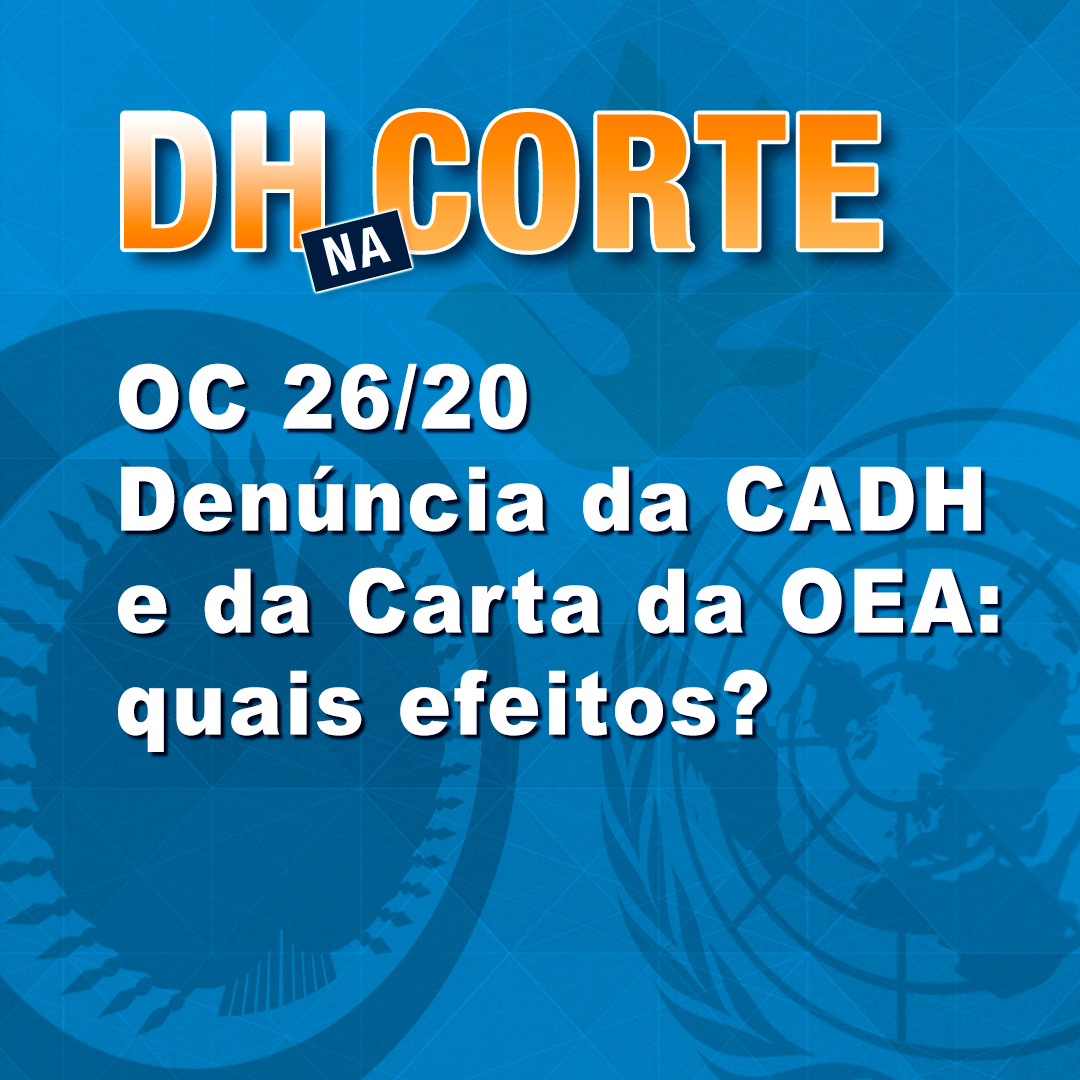 OC 26/20 Denúncia da CADH e da Carta da OEA: quais efeitos? OC 26/20 Denúncia da CADH e da Carta da OEA: quais efeitos?